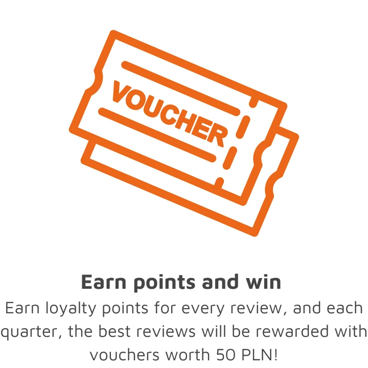 Earn points and win Earn loyalty points for each review, and every quarter the best reviews will be rewarded with vouchers worth 50 PLN