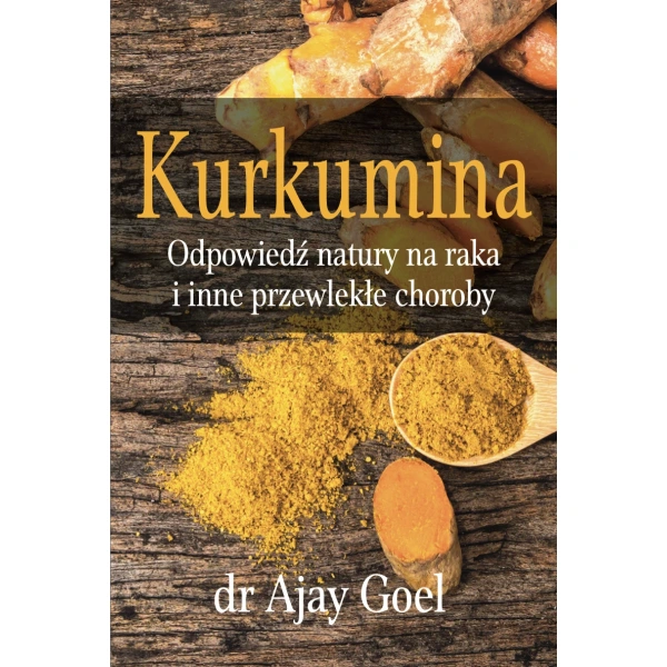 KSIĄŻKA ""Kurkumina. Odpowiedź natury na raka i inne przewlekłe choroby"" dr Ajay Goel (226 str.)